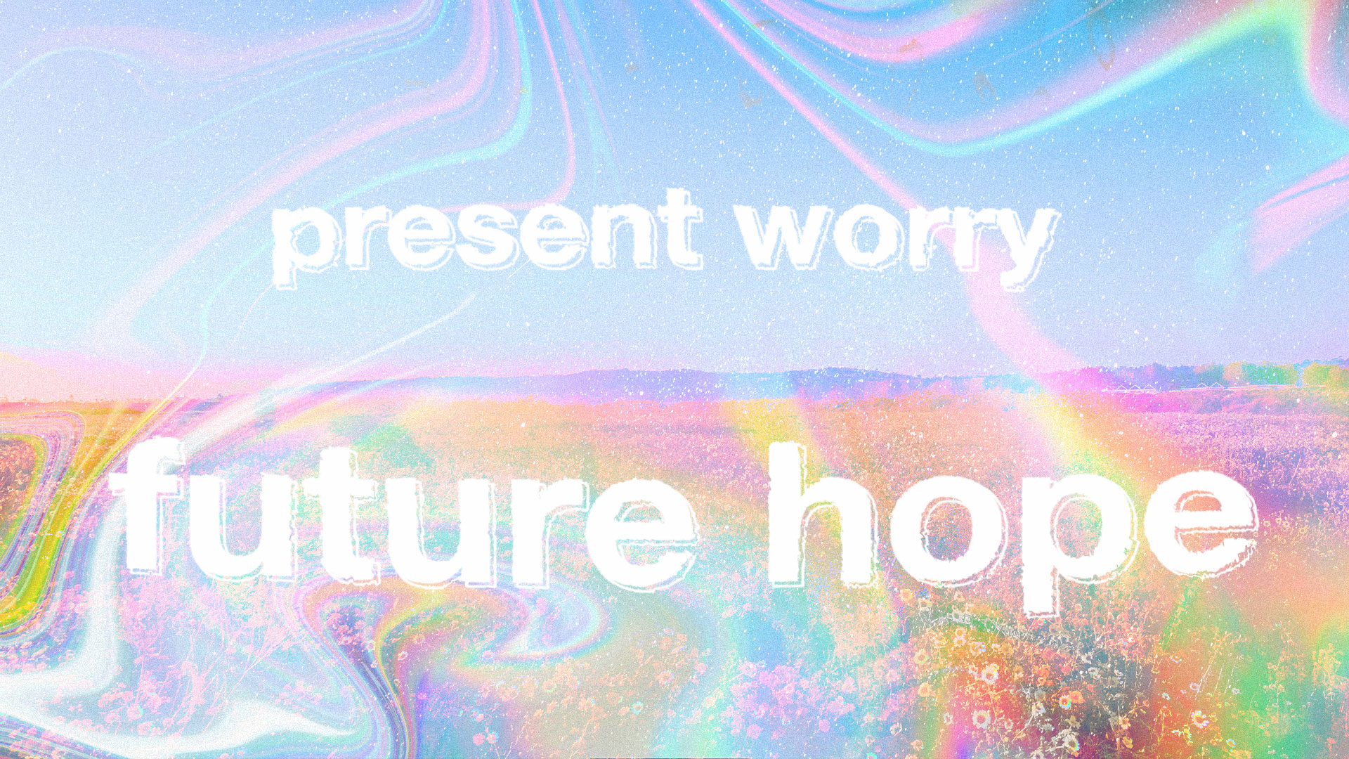 Present Worry, Future Hope